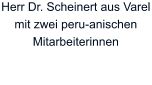 Herr Dr. Scheinert aus Varel mit zwei peru-anischen Mitarbeiterinnen